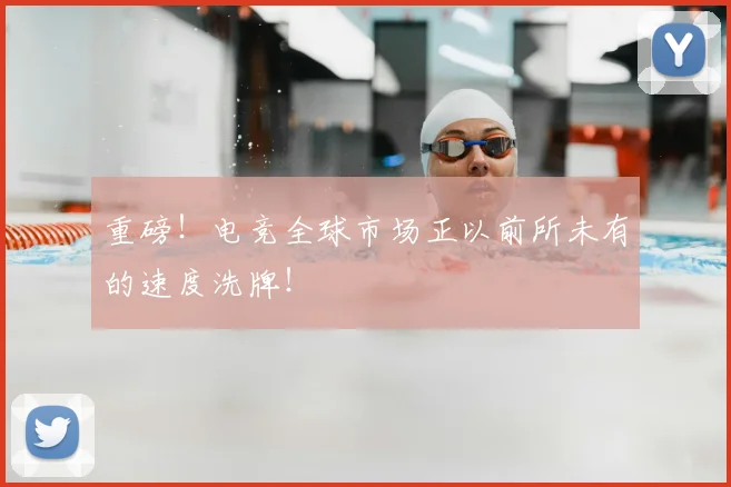重磅！电竞全球市场正以前所未有的速度洗牌！