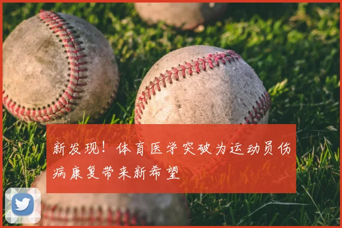 新发现！体育医学突破为运动员伤病康复带来新希望