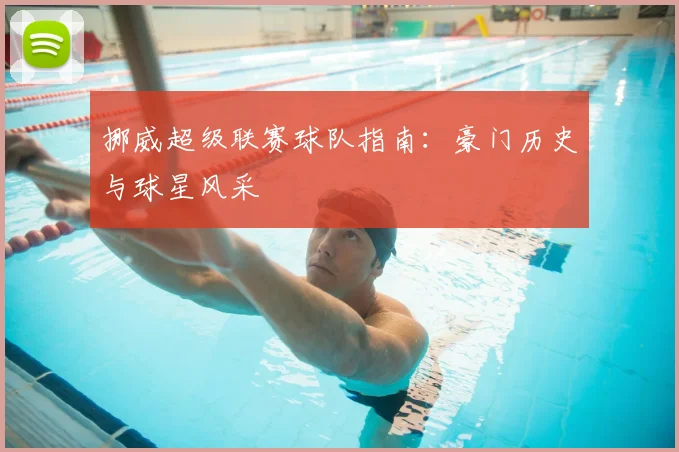 挪威超级联赛球队指南：豪门历史与球星风采