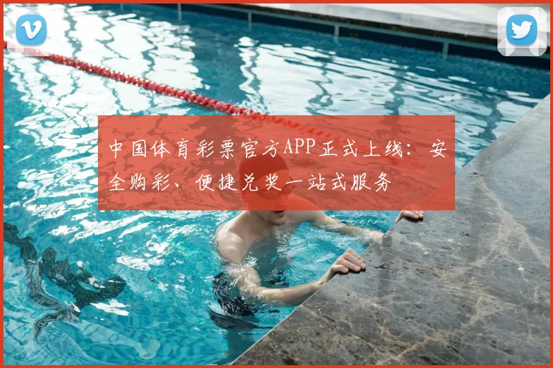 中国体育彩票官方APP正式上线:安全购彩、便捷兑奖一站式服务
