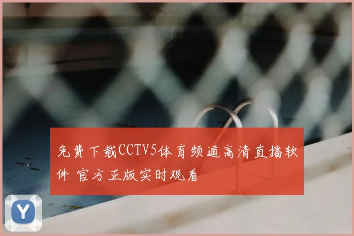 免费下载CCTV5体育频道高清直播软件 官方正版实时观看